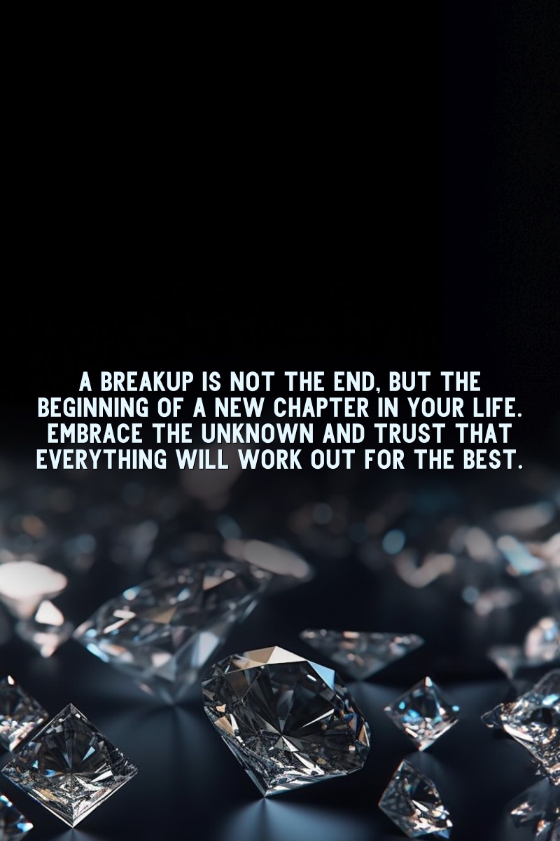 A breakup is not the end, but the beginning of a new chapter in your life. Embrace the unknown and trust that everything will work out for the best.