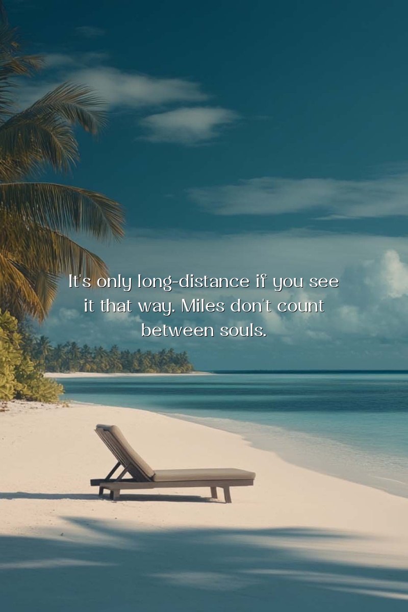 It's only long-distance if you see it that way. Miles don't count between souls.