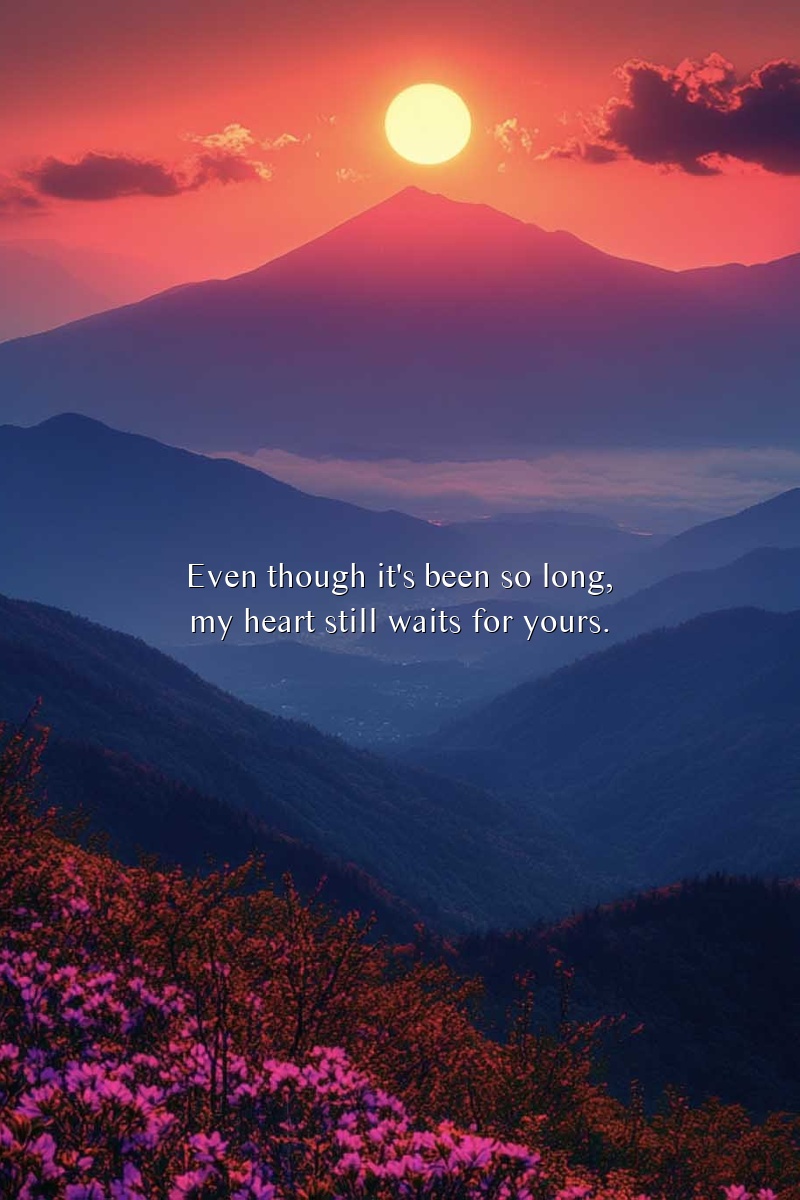 Even though it's been so long, my heart still waits for yours.