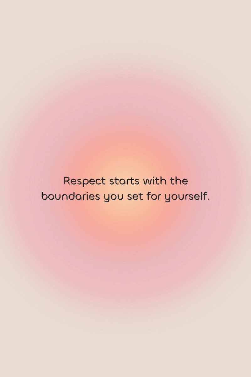 Respect starts with the boundaries you set for yourself.