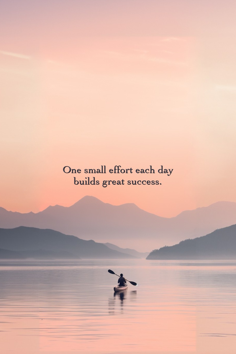One small effort each day builds great success.