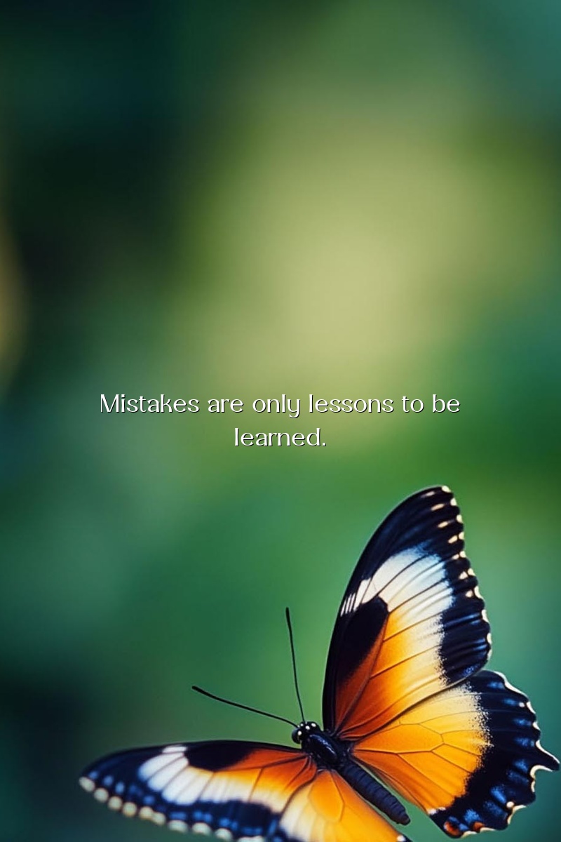 Mistakes are only lessons to be learned.