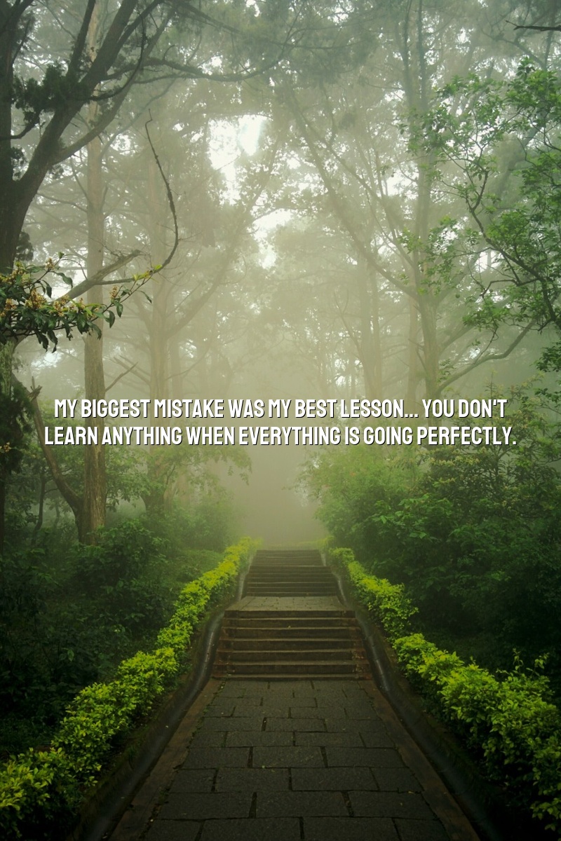 My biggest mistake was my best lesson... you don't learn anything when everything is going perfectly.