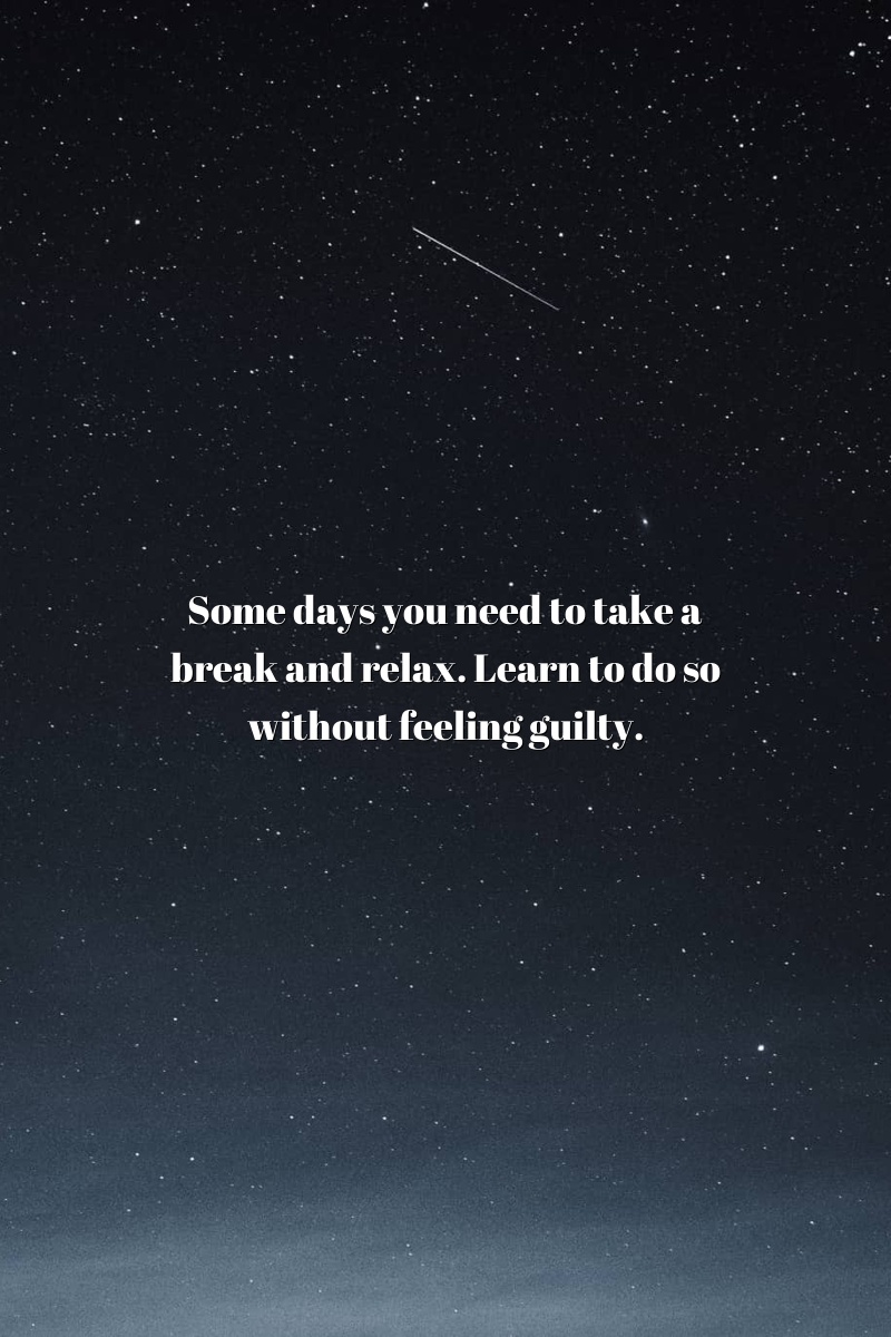 Some days you need to take a break and relax. Learn to do so without feeling guilty.