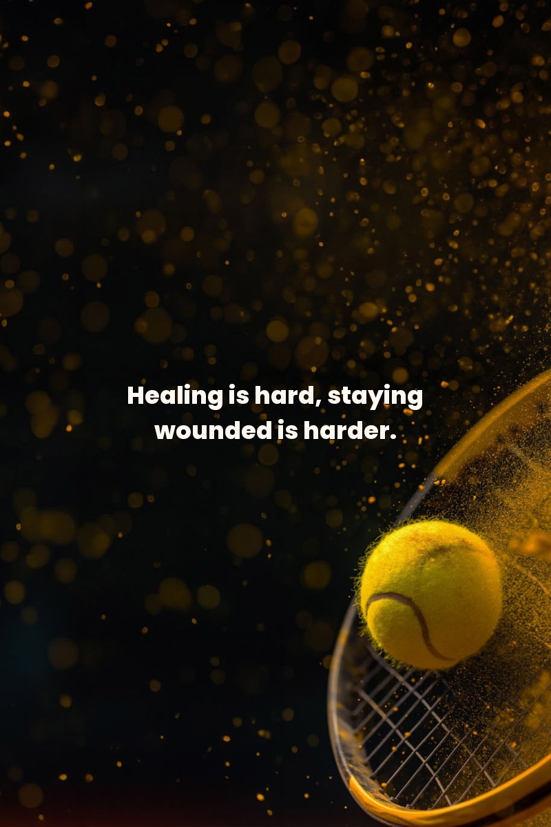 Healing is hard, staying wounded is harder.