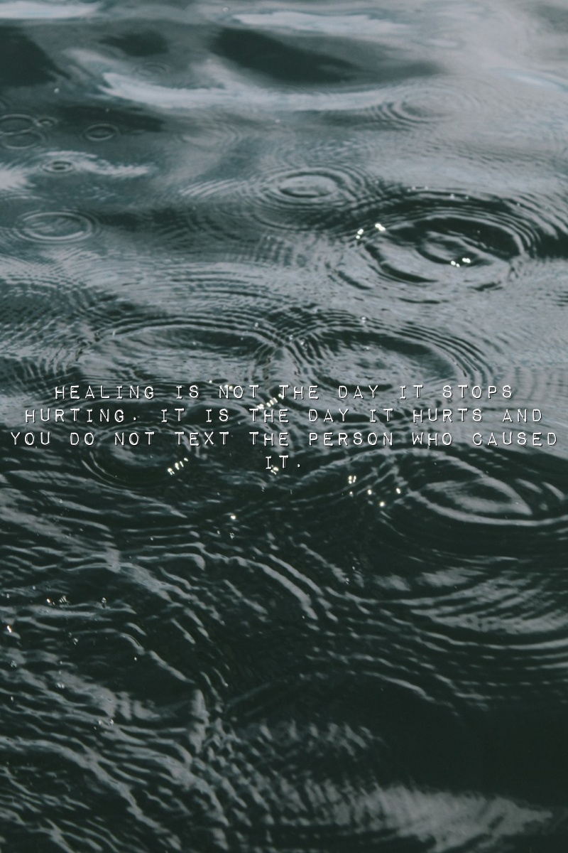 Healing is not the day it stops hurting. It is the day it hurts and you do not text the person who caused it.