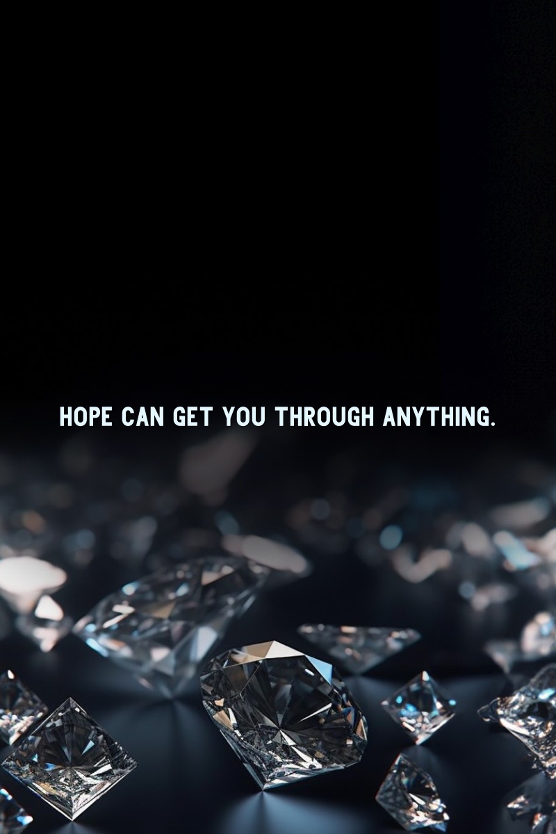 Hope can get you through anything.
