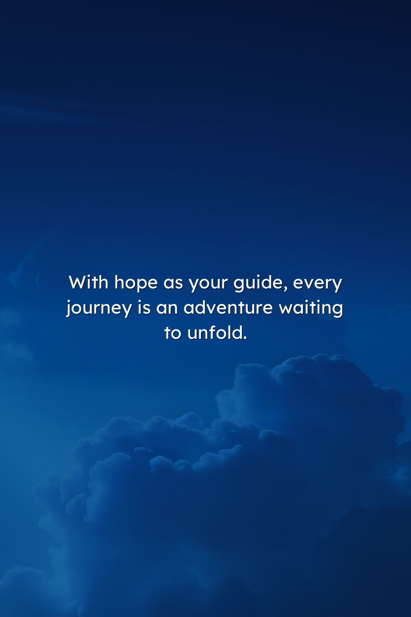 With hope as your guide, every journey is an adventure waiting to unfold.