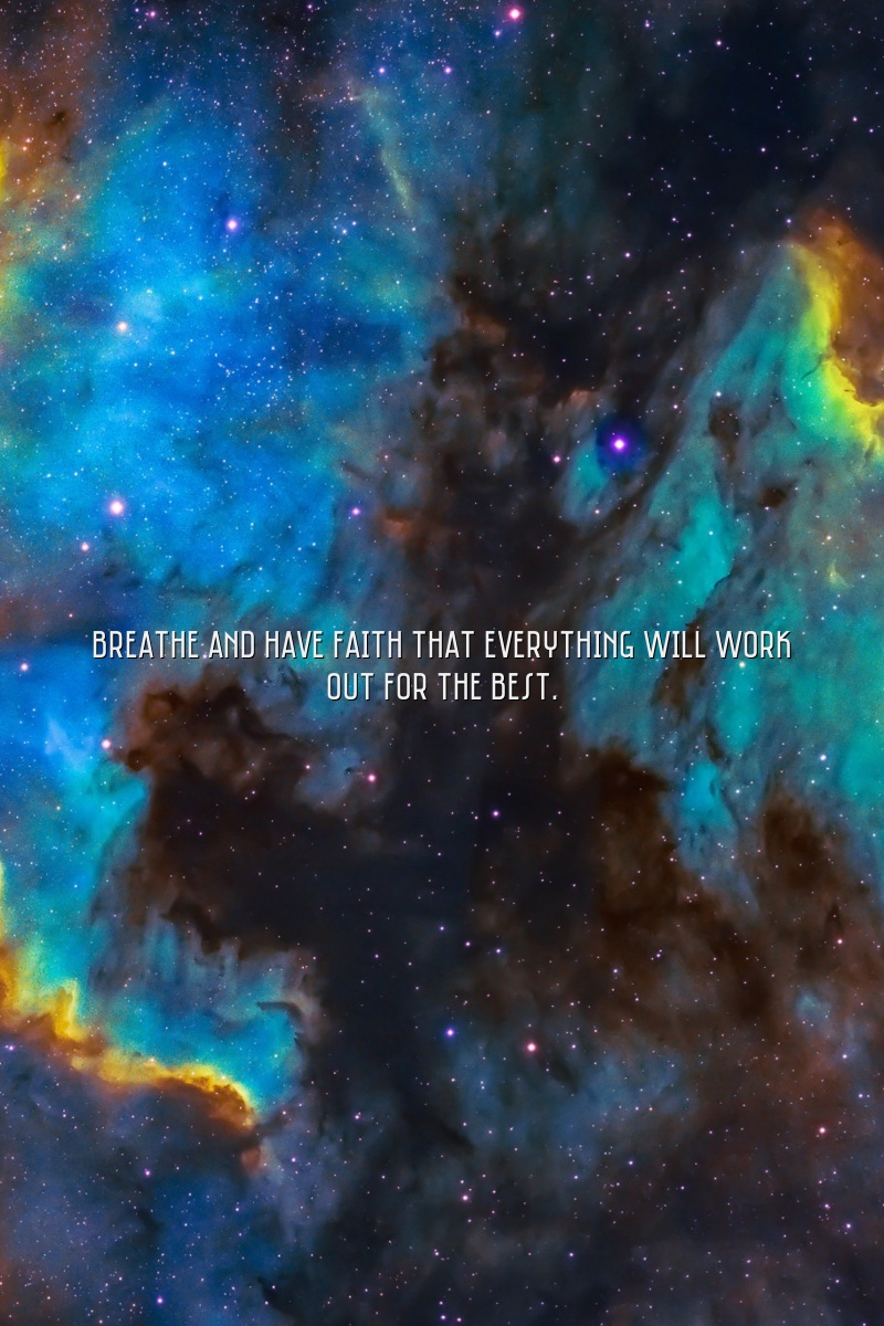 Breathe and have faith that everything will work out for the best.