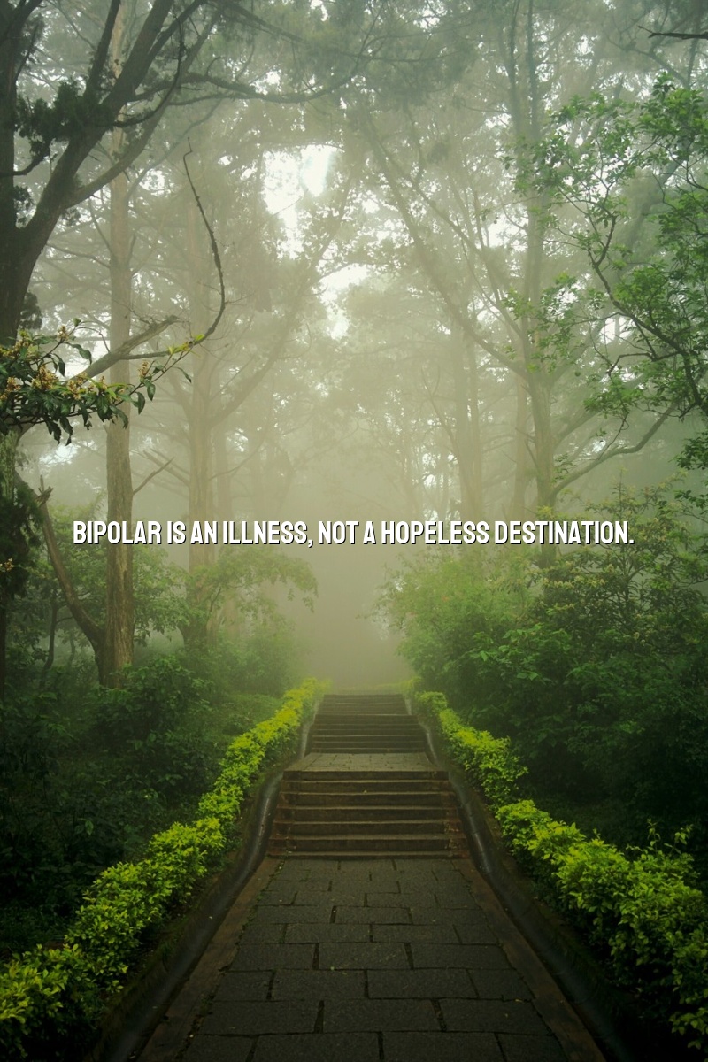 Bipolar is an illness, not a hopeless destination.