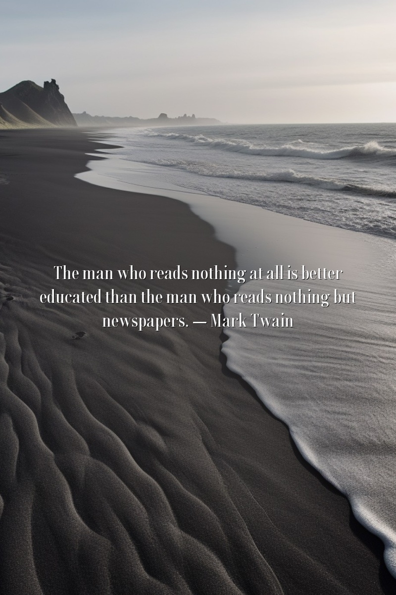 The man who reads nothing at all is better educated than the man who reads nothing but newspapers.