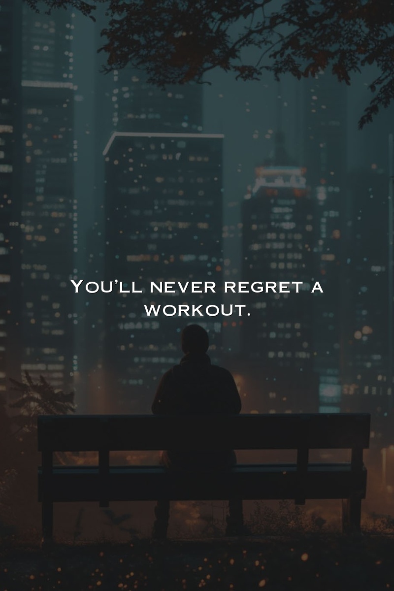 You'll never regret a workout.