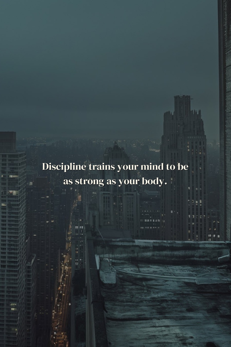 Discipline trains your mind to be as strong as your body.