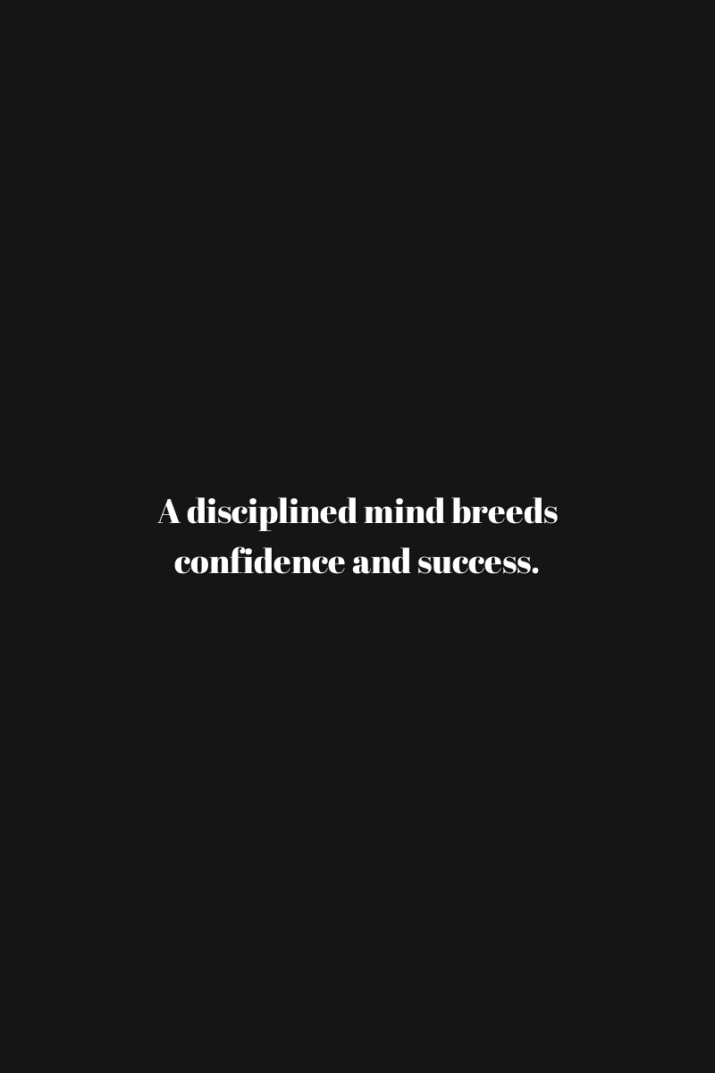 A disciplined mind breeds confidence and success.