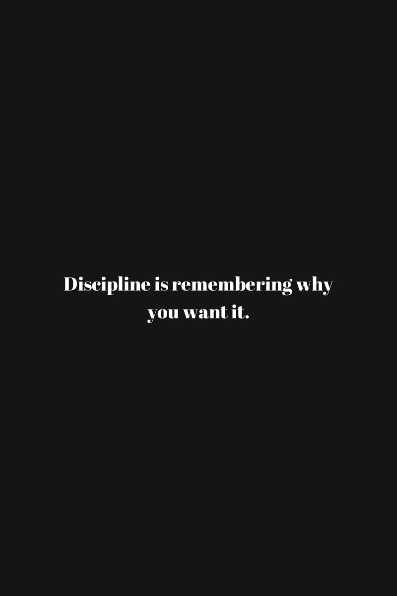 Discipline is remembering why you want it.