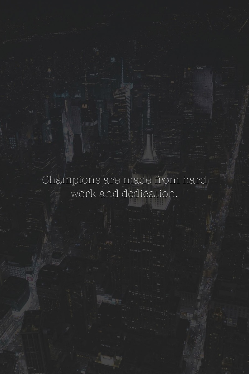 Champions are made from hard work and dedication.