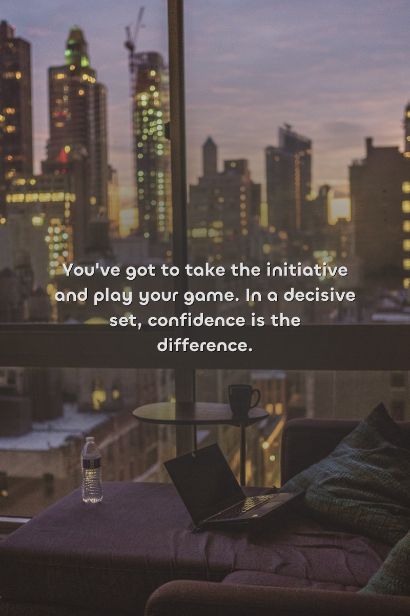 You've got to take the initiative and play your game. In a decisive set, confidence is the difference.