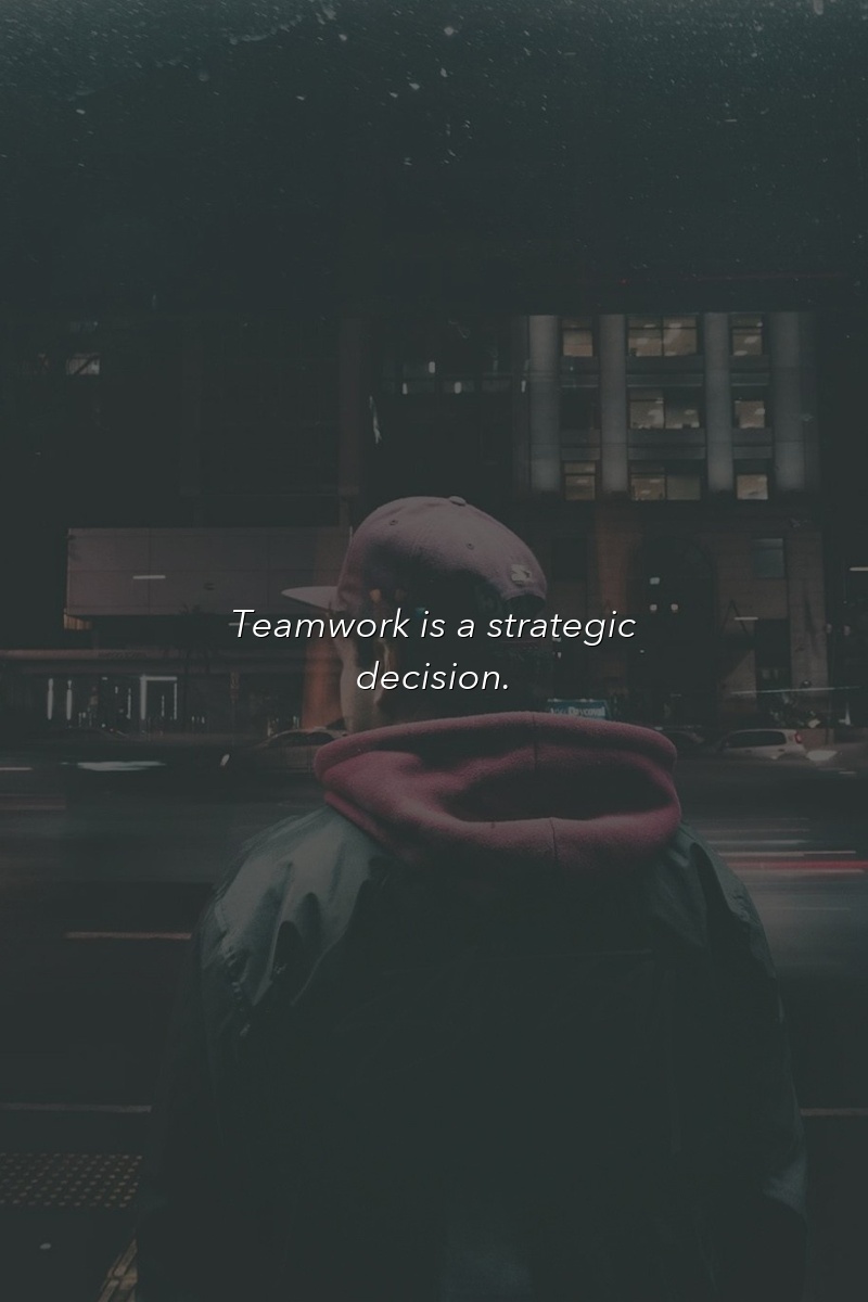 Teamwork is a strategic decision.