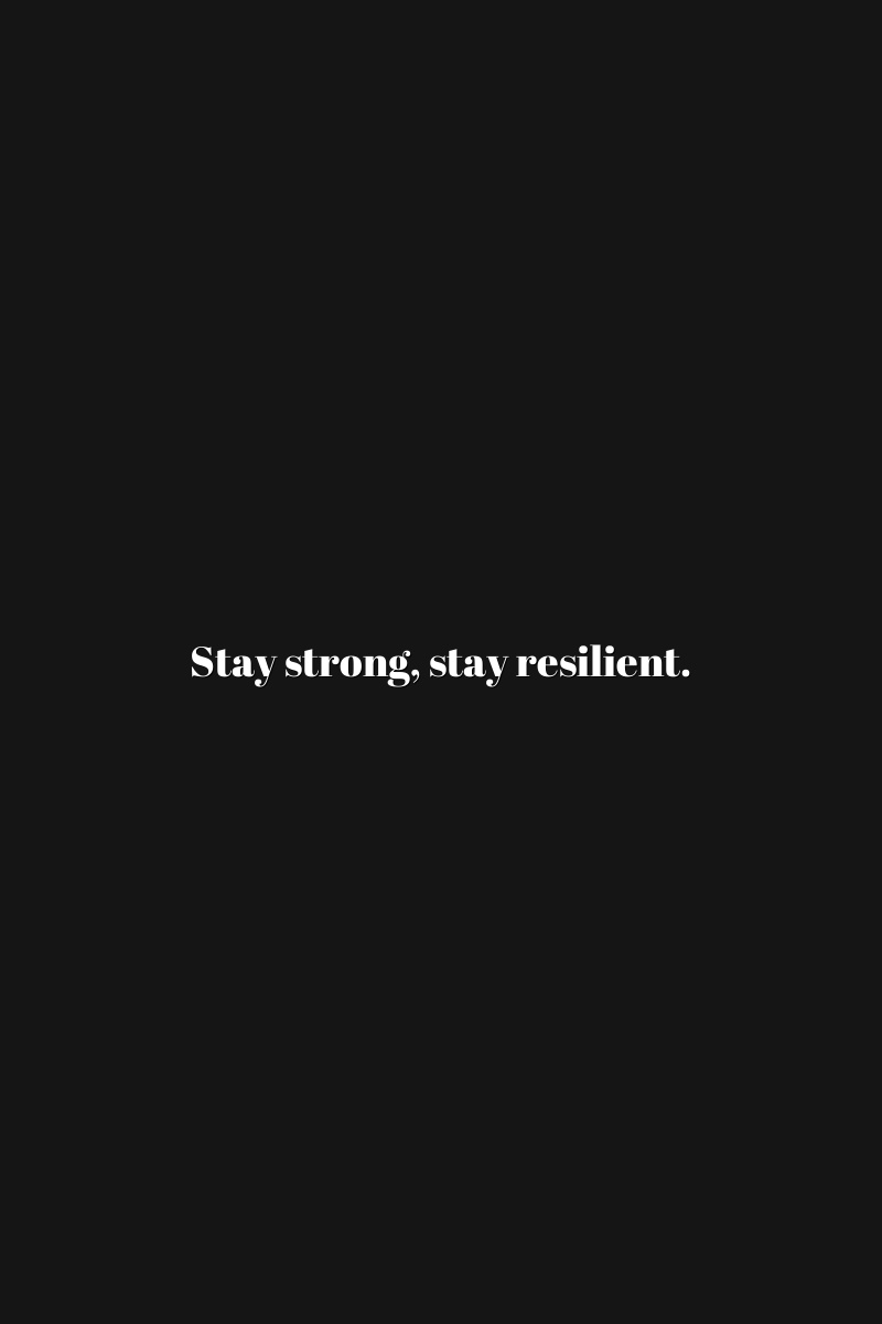 Stay strong, stay resilient.