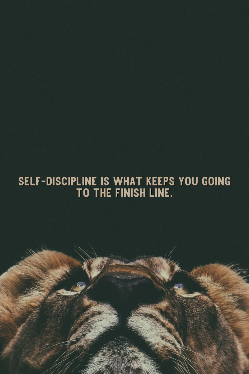 Self-discipline is what keeps you going to the finish line.