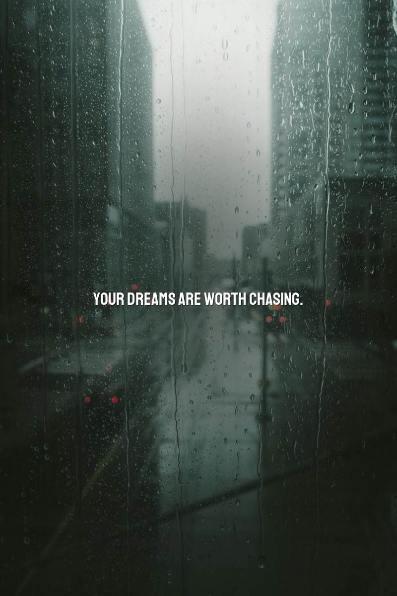 Your dreams are worth chasing.