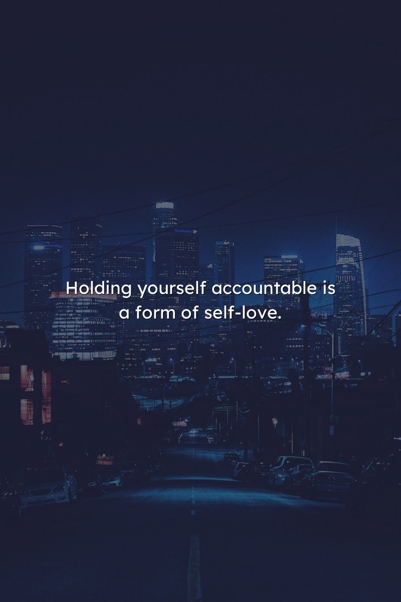 Holding yourself accountable is a form of self-love.