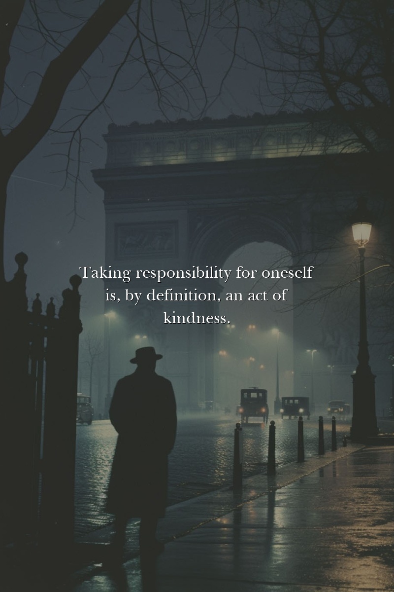 Taking responsibility for oneself is, by definition, an act of kindness.