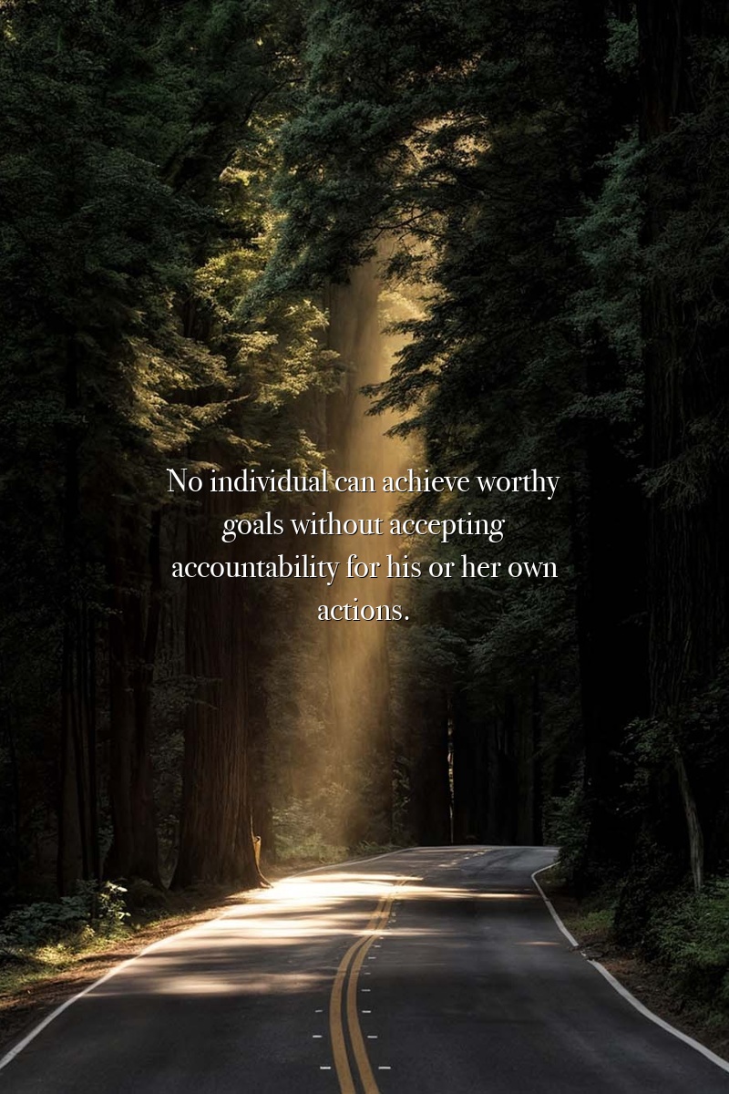 No individual can achieve worthy goals without accepting accountability for his or her own actions.