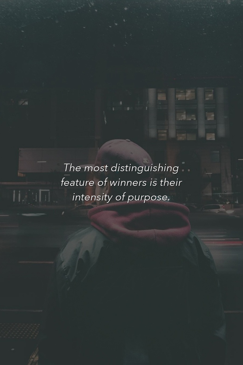 The most distinguishing feature of winners is their intensity of purpose.