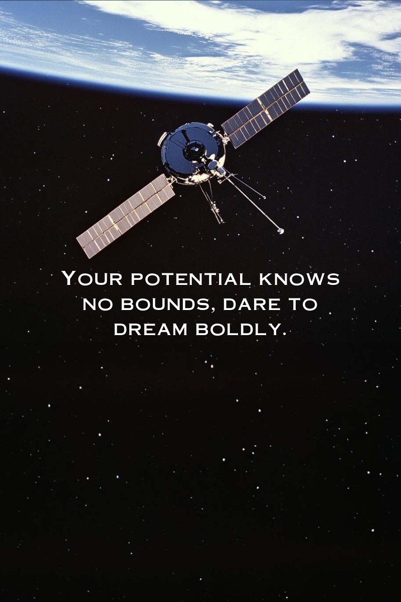 Your potential knows no bounds; dare to dream boldly.