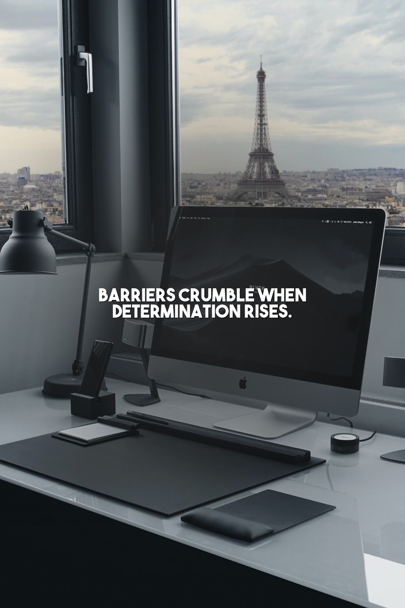 Barriers crumble when determination rises.