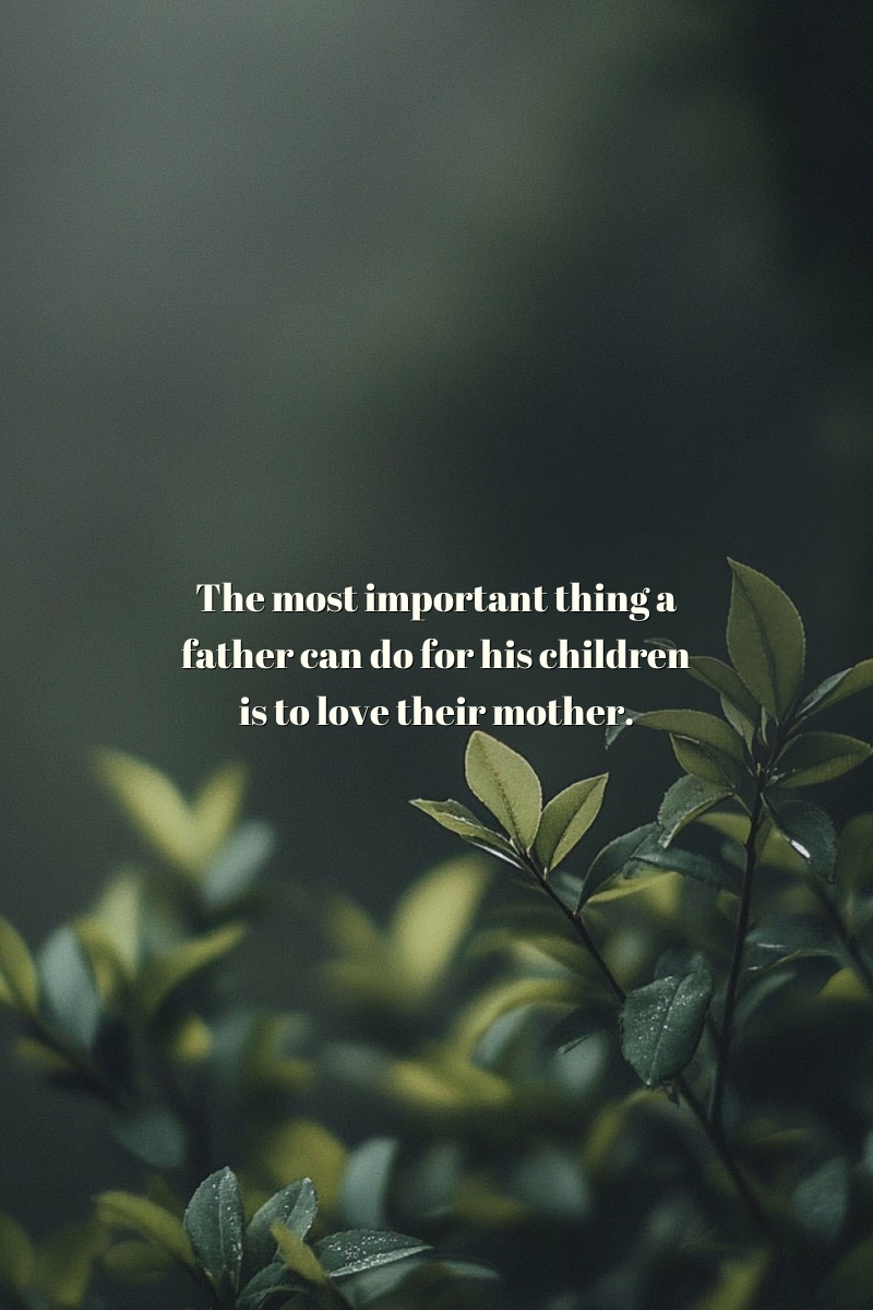The most important thing a father can do for his children is to love their mother.