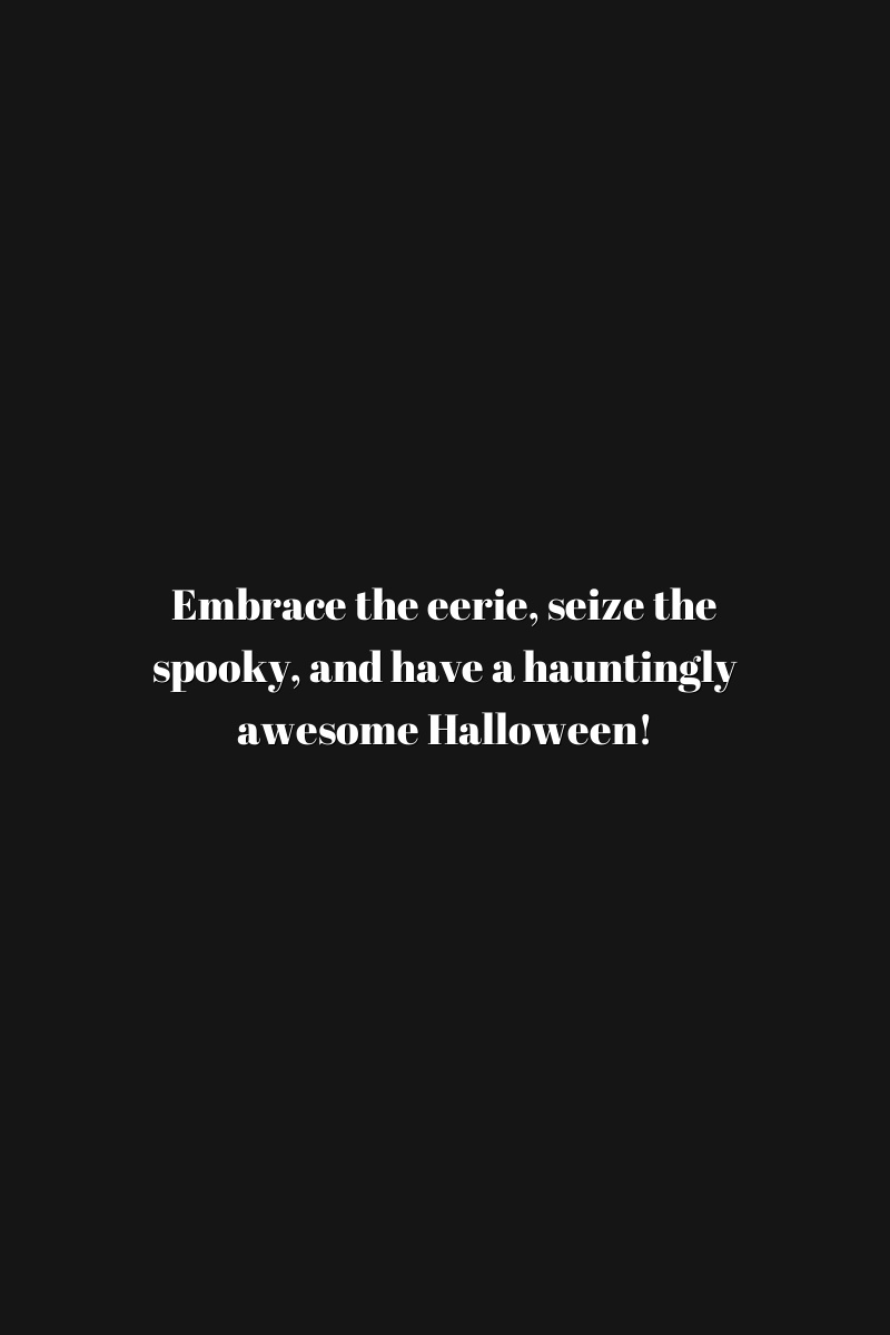 Embrace the eerie, seize the spooky, and have a hauntingly awesome Halloween!