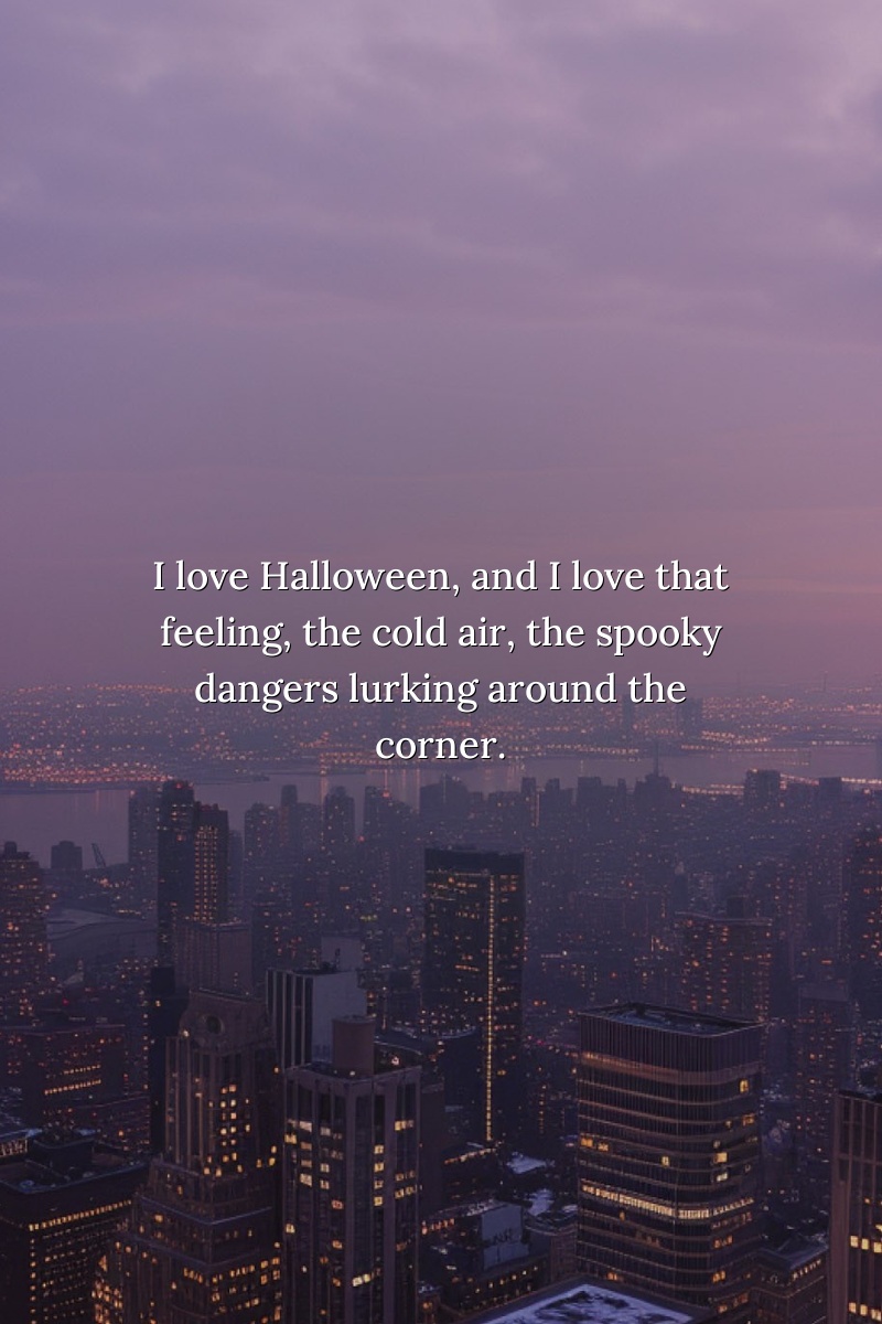 I love Halloween, and I love that feeling: the cold air, the spooky dangers lurking around the corner.