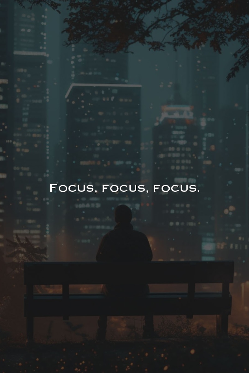 Focus, focus, focus.