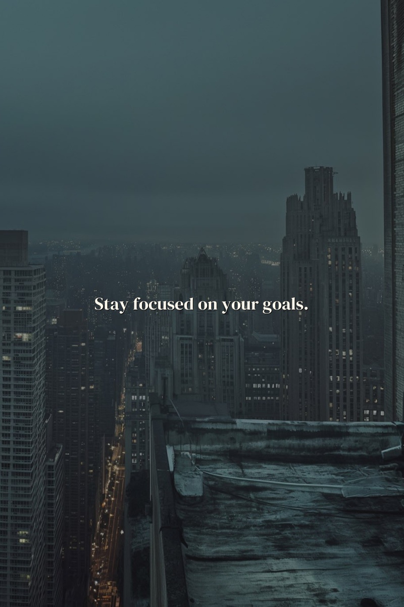 Stay focused on your goals.