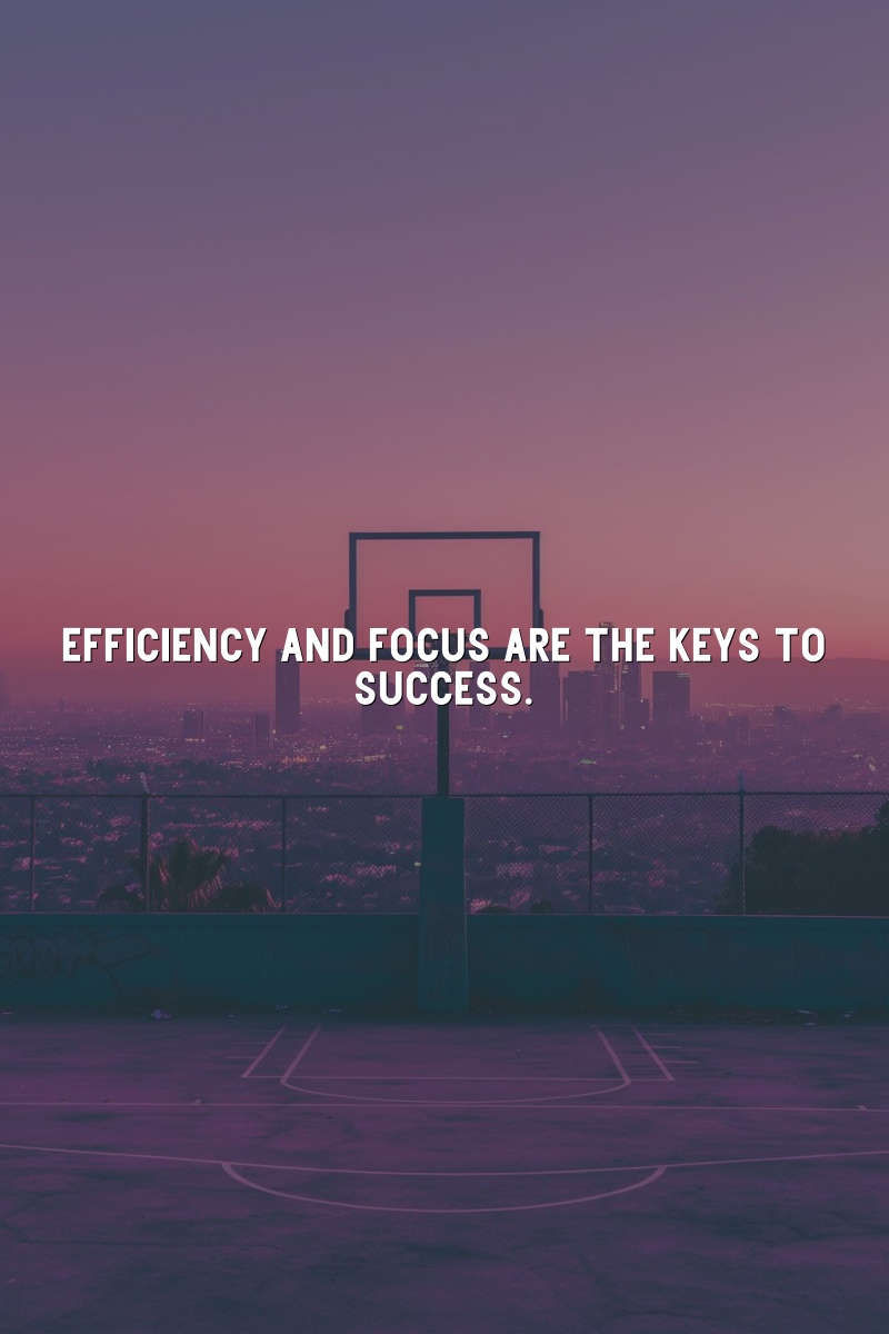 Efficiency and focus are the keys to success.