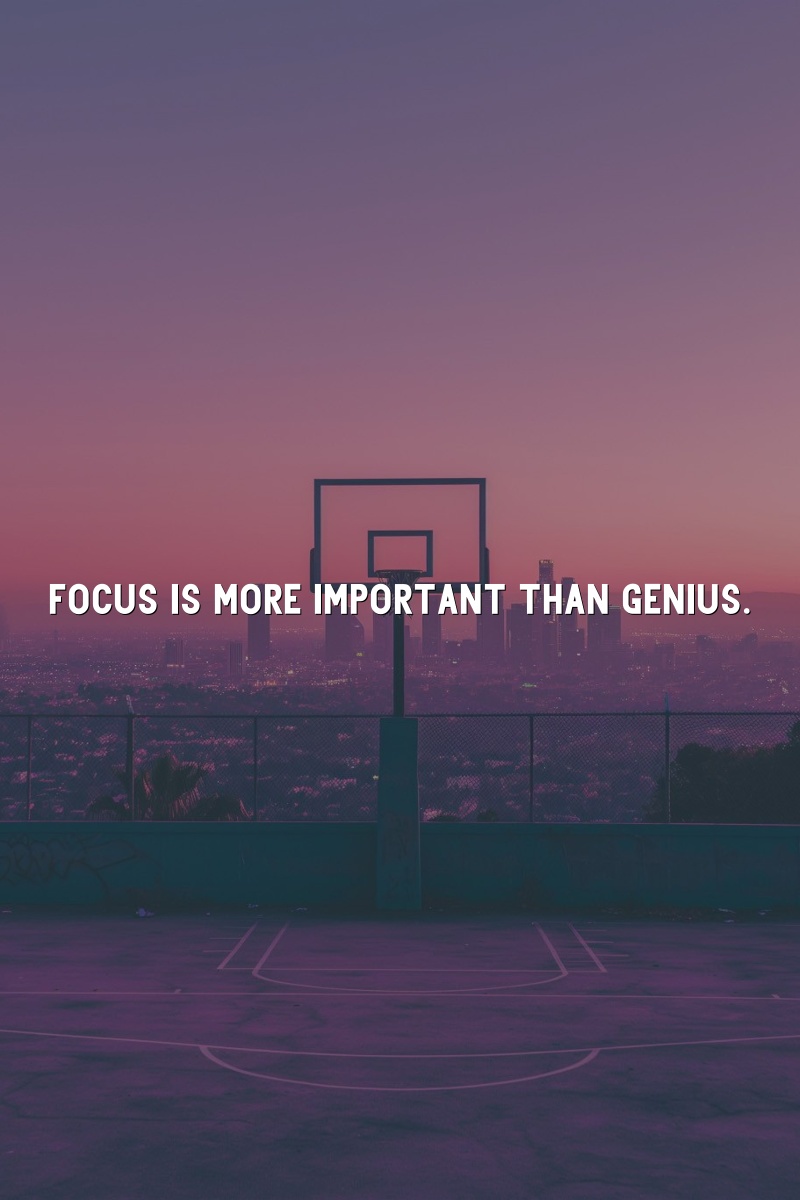 Focus is more important than genius.