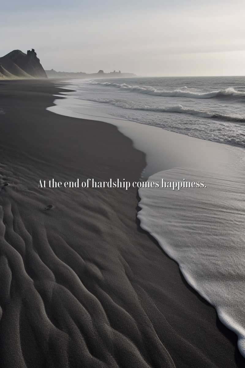 At the end of hardship comes happiness.