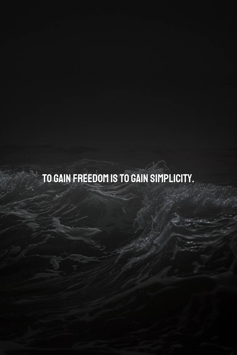 To gain freedom is to gain simplicity.