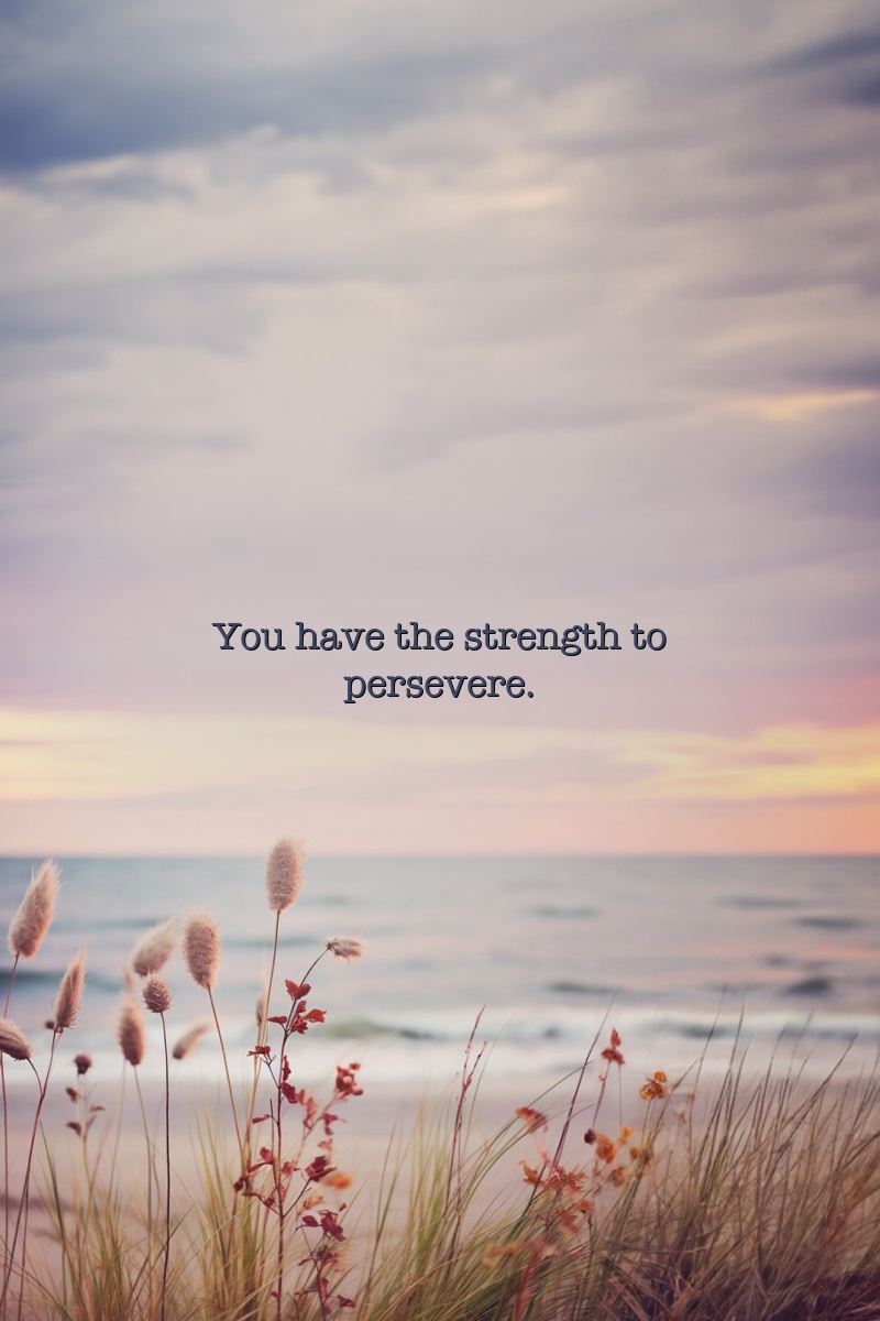 You have the strength to persevere.