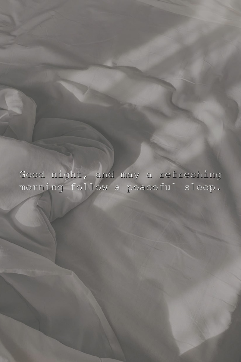 Good night, and may a refreshing morning follow a peaceful sleep.