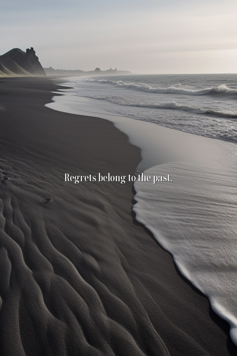 Regrets belong to the past.