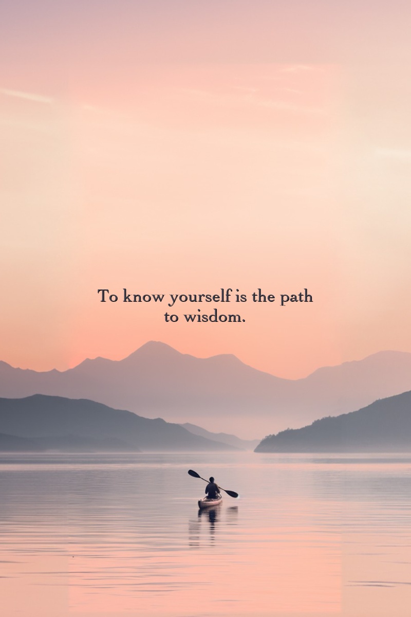 To know yourself is the path to wisdom.