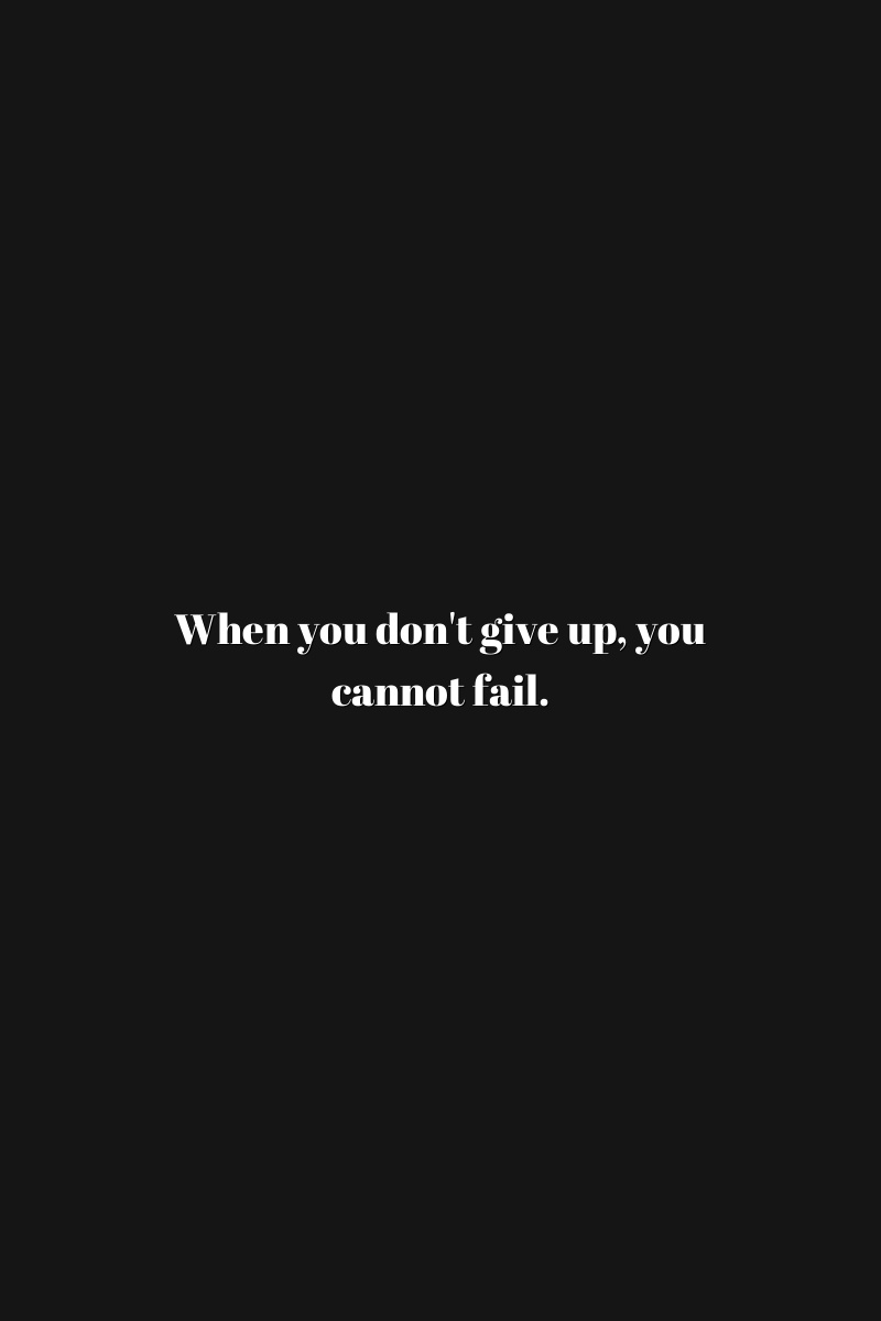 When you don't give up, you cannot fail.