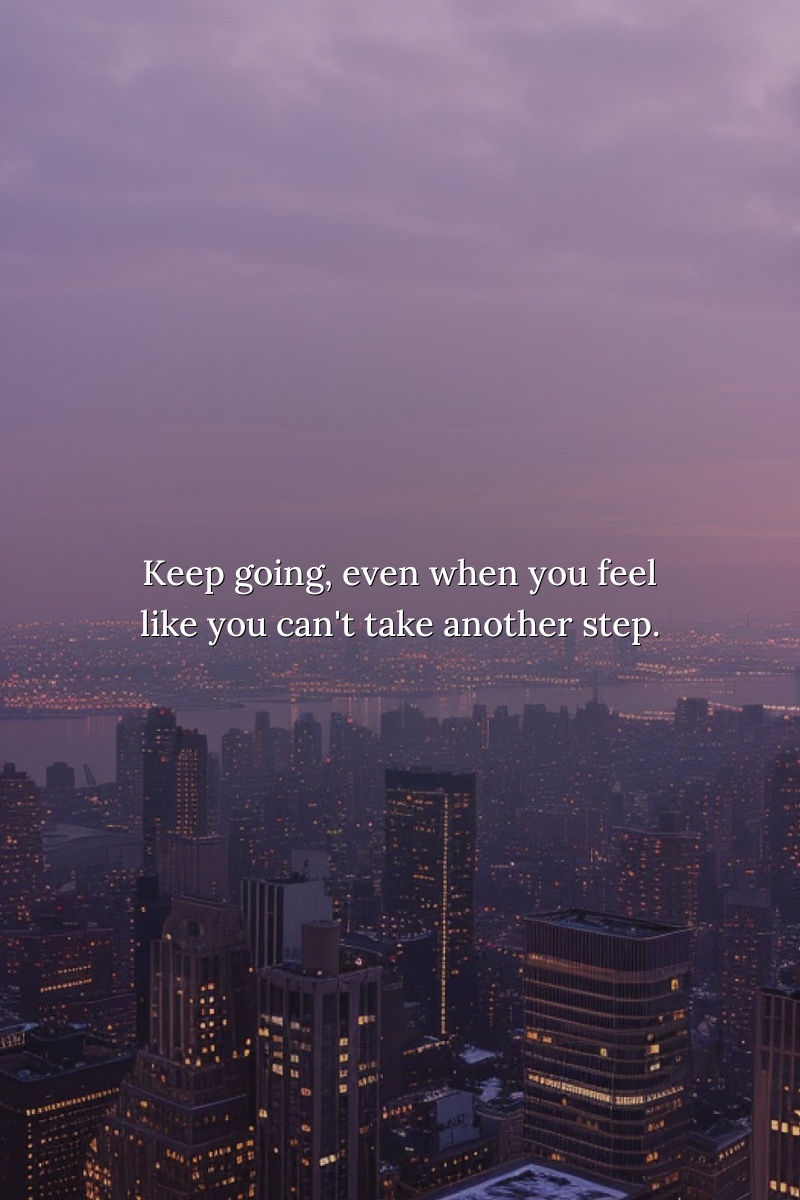 Keep going, even when you feel like you can't take another step.