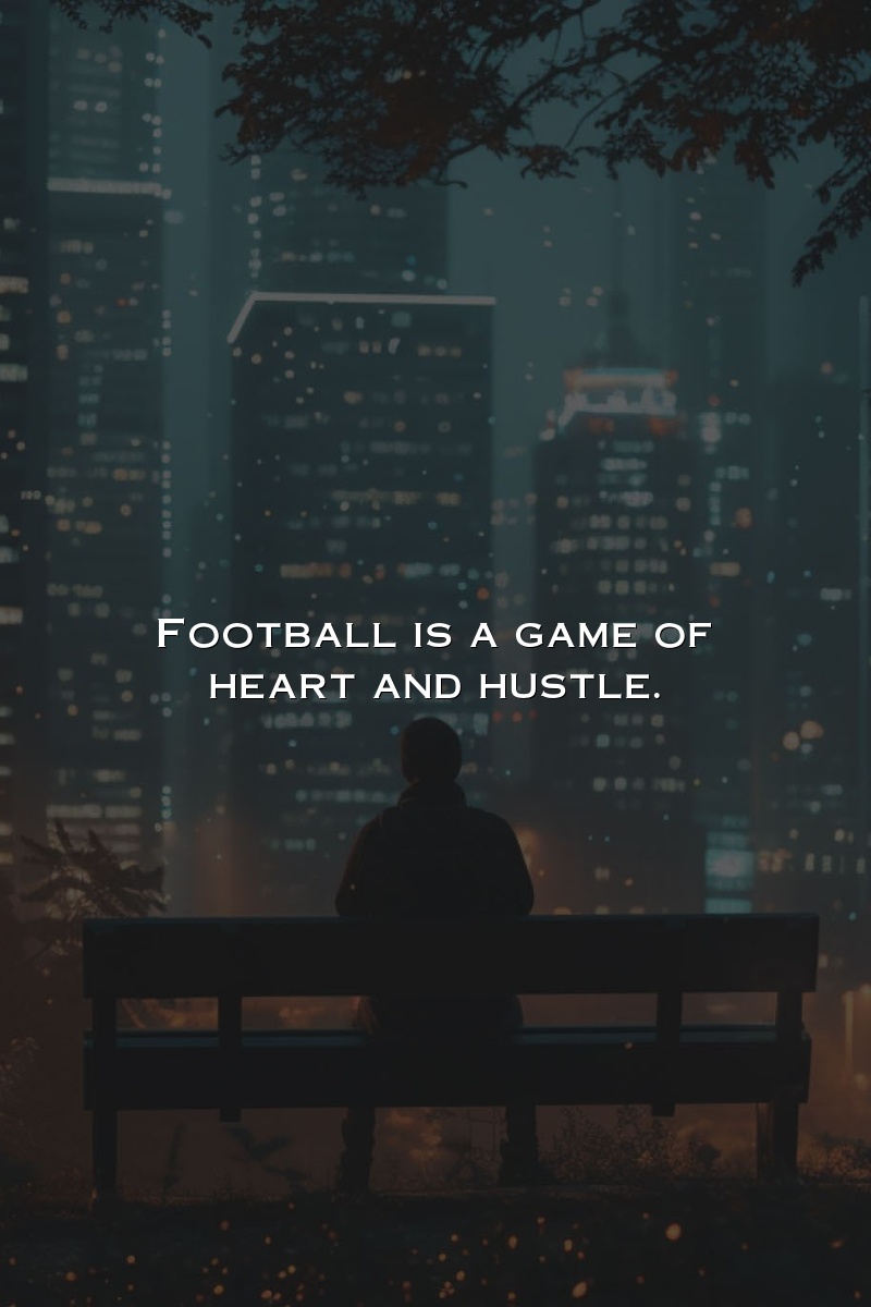 Football is a game of heart and hustle.