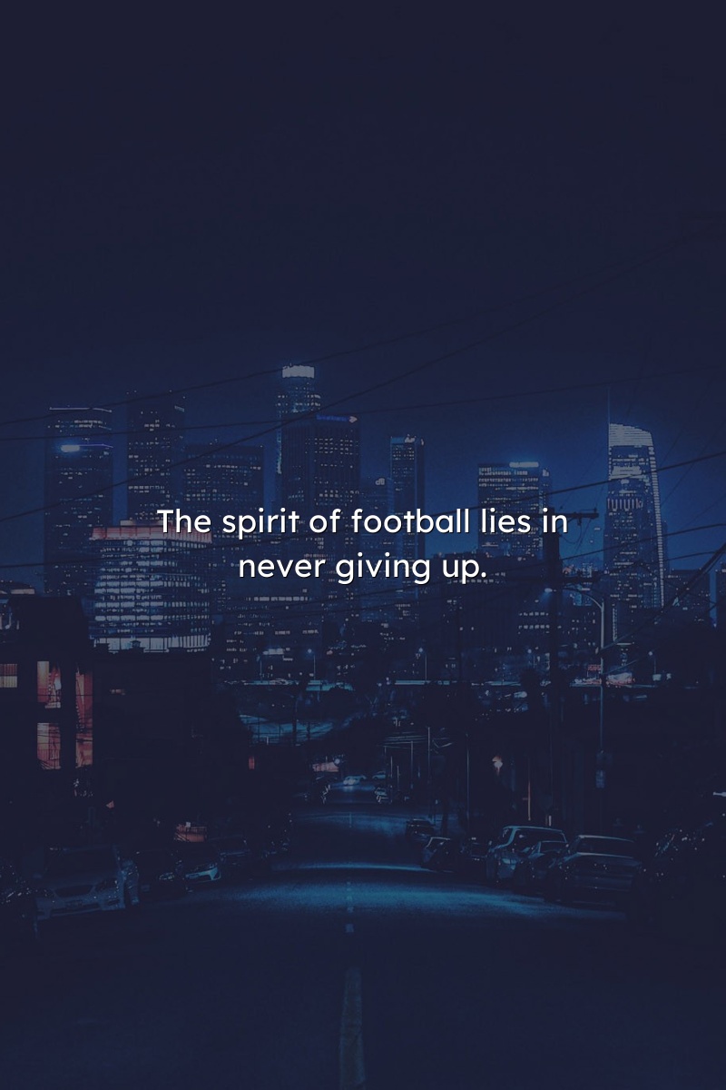 The spirit of football lies in never giving up.