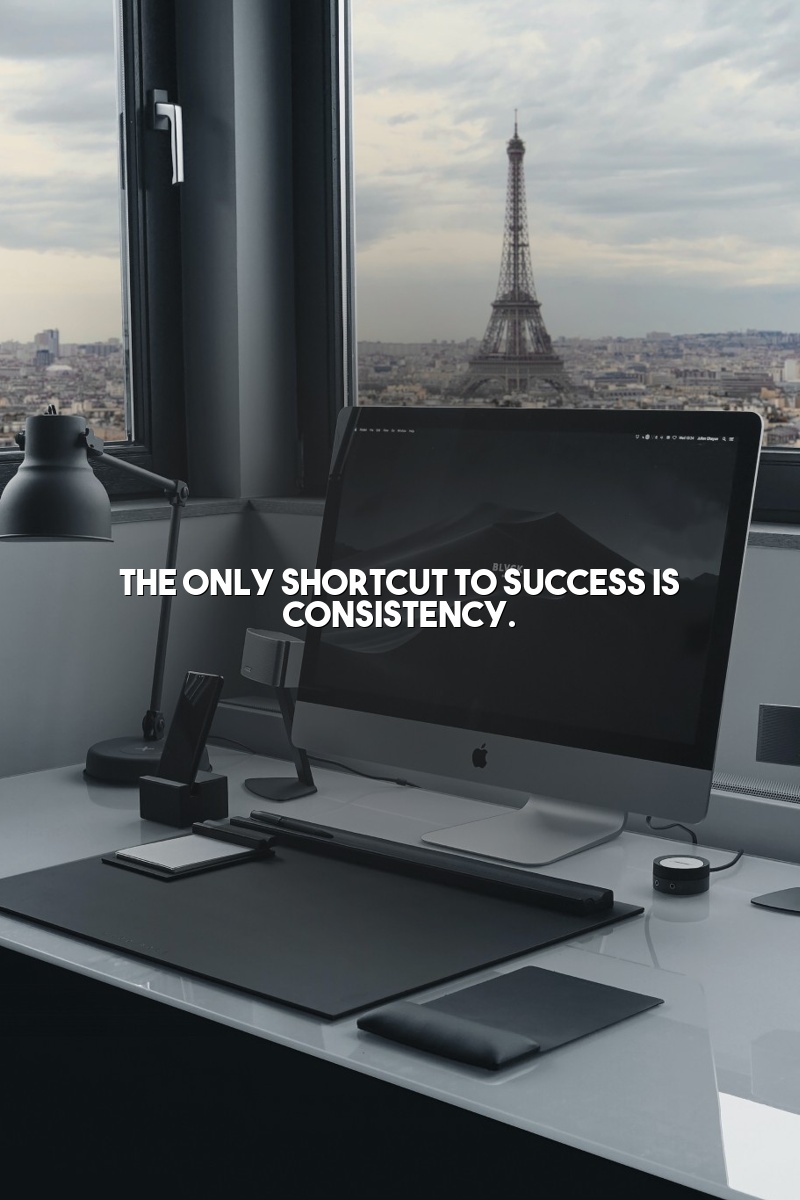 The only shortcut to success is consistency.