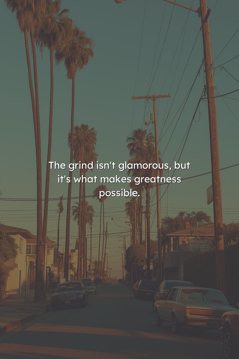 The grind isn't glamorous, but it's what makes greatness possible.